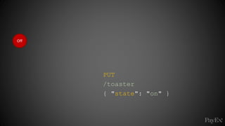 Off
PUT
/toaster
{ "state": "on" }
 