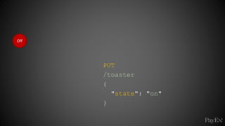 Off
PUT
/toaster
{
"state": "on"
}
 