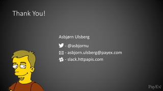 Thank You!
- @asbjornu
- asbjorn.ulsberg@payex.com
- slack.httpapis.com
Asbjørn Ulsberg
 