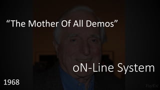 1968
“The Mother Of All Demos”
oN-Line System
 