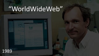 1989
“WorldWideWeb”
 