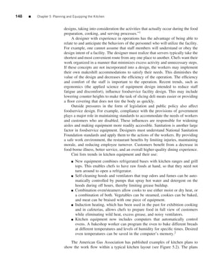 148   ■   Chapter 5 Planning and Equipping the Kitchen


                           designs, taking into consideration the activities that actually occur during the food
                           preparation, cooking, and serving processes.”1
                                A designer with experience in operations has the advantage of being able to
                           relate to and anticipate the behaviors of the personnel who will utilize the facility.
                           For example, one cannot assume that staff members will understand or obey the
                           design intent of a facility. The designer must realize that servers typically take the
                           shortest and most convenient route from any one place to another. Chefs want their
                           work organized in a manner that minimizes excess activity and unnecessary steps.
                           If these concepts are not incorporated into a design, the workers may implement
                           their own makeshift accommodations to satisfy their needs. This diminishes the
                           value of the design and decreases the efﬁciency of the operation. The efﬁciency
                           and comfort of the staff is important to the operation. Recent trends, such as
                           ergonomics (the applied science of equipment design intended to reduce staff
                           fatigue and discomfort), inﬂuence foodservice facility design. This may include
                           lowering counter heights to make the task of slicing deli meats easier or providing
                           a ﬂoor covering that does not tire the body as quickly.
                                Outside pressures in the form of legislation and public policy also affect
                           foodservice design. For example, compliance with the provisions of government
                           plays a major role in maintaining standards to accommodate the needs of workers
                           and customers who are disabled. These inﬂuences are responsible for widening
                           aisles and making equipment more readily accessible. Sanitation is another large
                           factor in foodservice equipment. Designers must understand National Sanitation
                           Foundation standards and apply them to the actions of the workers. By providing
                           a safe work environment, the restaurant beneﬁts by limiting injuries, maintaining
                           morale, and reducing employee turnover. Customers beneﬁt from a decrease in
                           food-borne illness, better service, and an overall higher-quality dining experience.
                                Cini lists trends in kitchen equipment and their use:
                                ■   New equipment combines refrigerated bases with kitchen ranges and grill
                                    tops. This enables chefs to have raw foods at hand, so that they need not
                                    turn around to open a refrigerator.
                                ■   Self-cleaning hoods and ventilators that trap odors and fumes can be auto-
                                    matically controlled by pumps that spray hot water and detergent on the
                                    hoods during off hours, thereby limiting grease buildup.
                                ■   Combination oven/steamers allow cooks to use either moist or dry heat, or
                                    a combination of both. Vegetables can be steamed, cookies can be baked,
                                    and meat can be braised with one piece of equipment.
                                ■   Induction heating, which has been used in the past for exhibition cooking
                                    and in cafeterias, allows chefs to prepare food in full view of customers
                                    while eliminating wild heat, excess grease, and noisy ventilators.
                                ■   Kitchen equipment now includes computers that automatically control
                                    ovens. A bakeshop worker can program the oven to bake different breads
                                    at different temperatures and levels of humidity for speciﬁc times. Desired
                                    oven temperatures can be saved in the computer’s memory.2

                               The American Gas Association has published examples of kitchen plans to
                           show the work ﬂow within a typical kitchen layout (see Figure 5.2). The plans
 