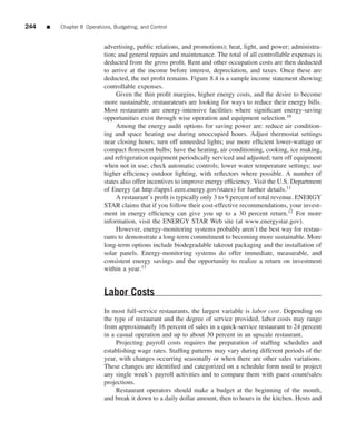 244   ■   Chapter 8 Operations, Budgeting, and Control


                            advertising, public relations, and promotions); heat, light, and power; administra-
                            tion; and general repairs and maintenance. The total of all controllable expenses is
                            deducted from the gross proﬁt. Rent and other occupation costs are then deducted
                            to arrive at the income before interest, depreciation, and taxes. Once these are
                            deducted, the net proﬁt remains. Figure 8.4 is a sample income statement showing
                            controllable expenses.
                                 Given the thin proﬁt margins, higher energy costs, and the desire to become
                            more sustainable, restaurateurs are looking for ways to reduce their energy bills.
                            Most restaurants are energy-intensive facilities where signiﬁcant energy-saving
                            opportunities exist through wise operation and equipment selection.10
                                 Among the energy audit options for saving power are: reduce air condition-
                            ing and space heating use during unoccupied hours. Adjust thermostat settings
                            near closing hours; turn off unneeded lights; use more efﬁcient lower-wattage or
                            compact ﬂorescent bulbs; have the heating, air conditioning, cooking, ice making,
                            and refrigeration equipment periodically serviced and adjusted; turn off equipment
                            when not in use; check automatic controls; lower water temperature settings; use
                            higher efﬁciency outdoor lighting, with reﬂectors where possible. A number of
                            states also offer incentives to improve energy efﬁciency. Visit the U.S. Department
                            of Energy (at http://apps1.eere.energy.gov/states) for further details.11
                                 A restaurant’s proﬁt is typically only 3 to 9 percent of total revenue. ENERGY
                            STAR claims that if you follow their cost-effective recommendations, your invest-
                            ment in energy efﬁciency can give you up to a 30 percent return.12 For more
                            information, visit the ENERGY STAR Web site (at www.energystar.gov).
                                 However, energy-monitoring systems probably aren’t the best way for restau-
                            rants to demonstrate a long-term commitment to becoming more sustainable. More
                            long-term options include biodegradable takeout packaging and the installation of
                            solar panels. Energy-monitoring systems do offer immediate, measurable, and
                            consistent energy savings and the opportunity to realize a return on investment
                            within a year.13


                            Labor Costs
                            In most full-service restaurants, the largest variable is labor cost. Depending on
                            the type of restaurant and the degree of service provided, labor costs may range
                            from approximately 16 percent of sales in a quick-service restaurant to 24 percent
                            in a casual operation and up to about 30 percent in an upscale restaurant.
                                 Projecting payroll costs requires the preparation of stafﬁng schedules and
                            establishing wage rates. Stafﬁng patterns may vary during different periods of the
                            year, with changes occurring seasonally or when there are other sales variations.
                            These changes are identiﬁed and categorized on a schedule form used to project
                            any single week’s payroll activities and to compare them with guest count/sales
                            projections.
                                 Restaurant operators should make a budget at the beginning of the month,
                            and break it down to a daily dollar amount, then to hours in the kitchen. Hosts and
 