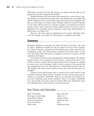 252   ■   Chapter 8 Operations, Budgeting, and Control


                            When labor costs get out of line, the manager can analyze costs per shift or even
                            productivity per hour to pinpoint the problem.
                                  Without knowing what each expense item should be as a ratio of gross sales,
                            the manager is at a distinct disadvantage. He or she should know, for example, that
                            utilities ordinarily do not run more than 4 percent of sales in most restaurants, that
                            the cost of beverages for a dinner house ordinarily should not exceed 25 percent
                            of sales and could be much less, and that occupancy cost should not exceed 8
                            percent of gross sales in most cases. Ratio analysis must be in terms of what is
                            appropriate for a particular style of restaurant: coffee shop, fast-food place, or
                            dinner house (see Figure 8.9).
                                  Moreover, the ratios must be appropriate for the region. Restaurant labor
                            costs, for example, are usually low in the South as compared to the North.


                            Summary
                            Restaurant operations are divided into front and back of the house. The chef,
                            to make a production schedule for the day based on the par levels required,
                            the volume of business expected, and the estimated guest menu selection, uses
                            standardized recipes. The chef monitors production and checks dishes as they
                            leave the kitchen. Either the chef or a manager is at the pass to ensure a smooth
                            expedition of all plates.
                                 In the front of the house are an opening and a closing manager. The opening
                            manager checks on the expected level of business—based on the prior year’s
                            business, the day’s weather, and any other relevant factors. Stations are assigned
                            to servers and a service meeting is held to inform everyone of the specials and
                            any training detail to focus on. Then they have a meal followed by action stations.
                            The manager and servers ensure that the service goes well and that guests are
                            delighted.
                                 Control of food and beverage items is critical to the overall success of the
                            restaurant. Inventory taking and the calculation of food- and beverage-cost per-
                            centages are described. Controllable expenses are discussed and examples are
                            given for controlling using income statements. Labor is the largest controllable
                            cost, and examples are given to plan and monitor labor costs. Productivity anal-
                            ysis, operating ratios, and seat turnover are also discussed.



                            Key Terms and Concepts
                            Back of the house                           Key result area
                            Beverage-cost percentage                    Labor cost
                            Controllable expenses                       Liquor control
                            Food-cost percentage                        Operating ratios
                            Front of the house                          Pass
                            Guest count                                 Production sheet
 