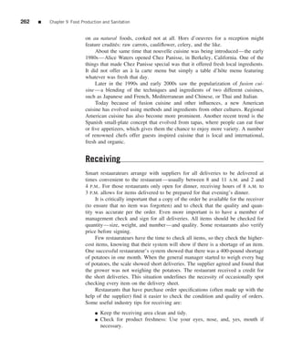 262   ■   Chapter 9 Food Production and Sanitation


                           on au natural foods, cooked not at all. Hors d’oeuvres for a reception might
                           feature crudit´ s: raw carrots, cauliﬂower, celery, and the like.
                                         e
                                About the same time that nouvelle cuisine was being introduced—the early
                           1980s—Alice Waters opened Chez Panisse, in Berkeley, California. One of the
                           things that made Chez Panisse special was that it offered fresh local ingredients.
                           It did not offer an a la carte menu but simply a table d’hˆ te menu featuring
                                                 `                                         o
                           whatever was fresh that day.
                                Later in the 1990s and early 2000s saw the popularization of fusion cui-
                           sine —a blending of the techniques and ingredients of two different cuisines,
                           such as Japanese and French, Mediterranean and Chinese, or Thai and Italian.
                                Today because of fusion cuisine and other inﬂuences, a new American
                           cuisine has evolved using methods and ingredients from other cultures. Regional
                           American cuisine has also become more prominent. Another recent trend is the
                           Spanish small-plate concept that evolved from tapas, where people can eat four
                           or ﬁve appetizers, which gives them the chance to enjoy more variety. A number
                           of renowned chefs offer guests inspired cuisine that is local and international,
                           fresh and organic.


                           Receiving
                           Smart restaurateurs arrange with suppliers for all deliveries to be delivered at
                           times convenient to the restaurant—usually between 8 and 11 A.M. and 2 and
                           4 P.M.. For those restaurants only open for dinner, receiving hours of 8 A.M. to
                           3 P.M. allows for items delivered to be prepared for that evening’s dinner.
                                It is critically important that a copy of the order be available for the receiver
                           (to ensure that no item was forgotten) and to check that the quality and quan-
                           tity was accurate per the order. Even more important is to have a member of
                           management check and sign for all deliveries. All items should be checked for
                           quantity—size, weight, and number—and quality. Some restaurants also verify
                           price before signing.
                                Few restaurateurs have the time to check all items, so they check the higher-
                           cost items, knowing that their system will show if there is a shortage of an item.
                           One successful restaurateur’s system showed that there was a 400-pound shortage
                           of potatoes in one month. When the general manager started to weigh every bag
                           of potatoes, the scale showed short deliveries. The supplier agreed and found that
                           the grower was not weighing the potatoes. The restaurant received a credit for
                           the short deliveries. This situation underlines the necessity of occasionally spot
                           checking every item on the delivery sheet.
                                Restaurants that have purchase order speciﬁcations (often made up with the
                           help of the supplier) ﬁnd it easier to check the condition and quality of orders.
                           Some useful industry tips for receiving are:
                                ■   Keep the receiving area clean and tidy.
                                ■   Check for product freshness: Use your eyes, nose, and, yes, mouth if
                                    necessary.
 