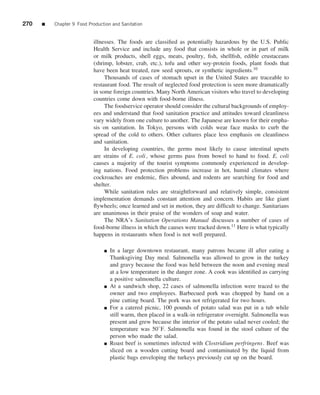 270   ■   Chapter 9 Food Production and Sanitation


                           illnesses. The foods are classiﬁed as potentially hazardous by the U.S. Public
                           Health Service and include any food that consists in whole or in part of milk
                           or milk products, shell eggs, meats, poultry, ﬁsh, shellﬁsh, edible crustaceans
                           (shrimp, lobster, crab, etc.), tofu and other soy-protein foods, plant foods that
                           have been heat treated, raw seed sprouts, or synthetic ingredients.10
                                Thousands of cases of stomach upset in the United States are traceable to
                           restaurant food. The result of neglected food protection is seen more dramatically
                           in some foreign countries. Many North American visitors who travel to developing
                           countries come down with food-borne illness.
                                The foodservice operator should consider the cultural backgrounds of employ-
                           ees and understand that food sanitation practice and attitudes toward cleanliness
                           vary widely from one culture to another. The Japanese are known for their empha-
                           sis on sanitation. In Tokyo, persons with colds wear face masks to curb the
                           spread of the cold to others. Other cultures place less emphasis on cleanliness
                           and sanitation.
                                In developing countries, the germs most likely to cause intestinal upsets
                           are strains of E. coli , whose germs pass from bowel to hand to food. E. coli
                           causes a majority of the tourist symptoms commonly experienced in develop-
                           ing nations. Food protection problems increase in hot, humid climates where
                           cockroaches are endemic, ﬂies abound, and rodents are searching for food and
                           shelter.
                                While sanitation rules are straightforward and relatively simple, consistent
                           implementation demands constant attention and concern. Habits are like giant
                           ﬂywheels; once learned and set in motion, they are difﬁcult to change. Sanitarians
                           are unanimous in their praise of the wonders of soap and water.
                                The NRA’s Sanitation Operations Manual discusses a number of cases of
                           food-borne illness in which the causes were tracked down.11 Here is what typically
                           happens in restaurants when food is not well prepared.

                                ■   In a large downtown restaurant, many patrons became ill after eating a
                                    Thanksgiving Day meal. Salmonella was allowed to grow in the turkey
                                    and gravy because the food was held between the noon and evening meal
                                    at a low temperature in the danger zone. A cook was identiﬁed as carrying
                                    a positive salmonella culture.
                                ■   At a sandwich shop, 22 cases of salmonella infection were traced to the
                                    owner and two employees. Barbecued pork was chopped by hand on a
                                    pine cutting board. The pork was not refrigerated for two hours.
                                ■   For a catered picnic, 100 pounds of potato salad was put in a tub while
                                    still warm, then placed in a walk-in refrigerator overnight. Salmonella was
                                    present and grew because the interior of the potato salad never cooled; the
                                    temperature was 50◦ F. Salmonella was found in the stool culture of the
                                    person who made the salad.
                                ■   Roast beef is sometimes infected with Clostridium perfringens. Beef was
                                    sliced on a wooden cutting board and contaminated by the liquid from
                                    plastic bags enveloping the turkeys previously cut up on the board.
 