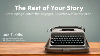 Lara Zuehlke
The Rest of Your Story
Developing Content that Engages, Educates & Inspires Action
 