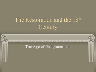 The Restoration and the 18 th  Century The Age of Enlightenment 