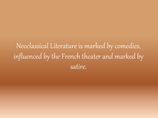 Neoclassical Literature is marked by comedies,
influenced by the French theater and marked by
satire.
