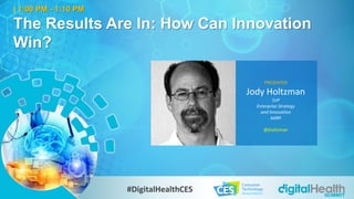 | 1:00 PM - 1:10 PM
The Results Are In: How Can Innovation
Win?
PRESENTER
Jody Holtzman
SVP
Enterprise Strategy
and Innovation
AARP
@jholtzman
#DigitalHealthCES
 
