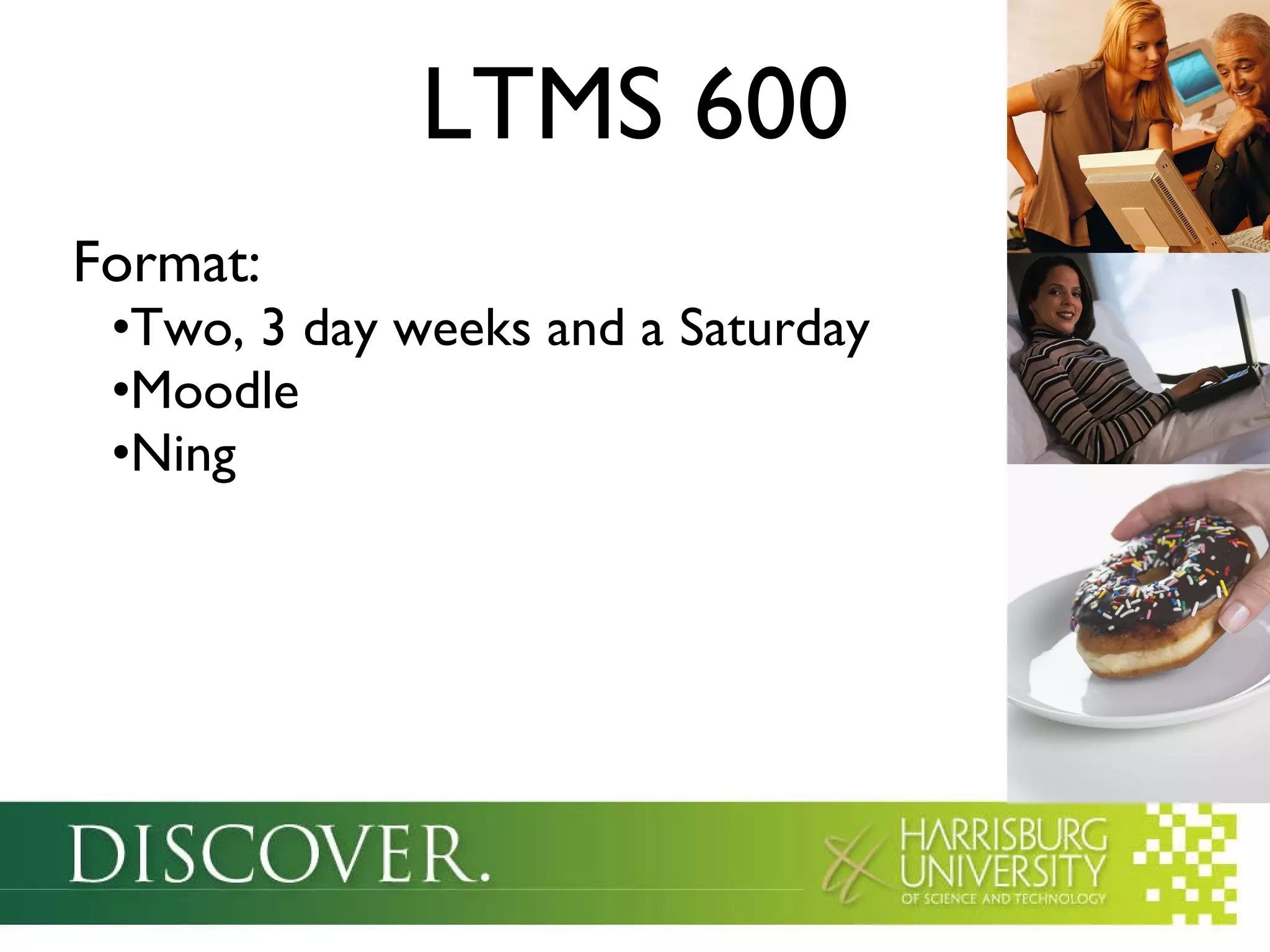 LTMS 600 Format: Two, 3 day weeks and a Saturday Moodle Ning 