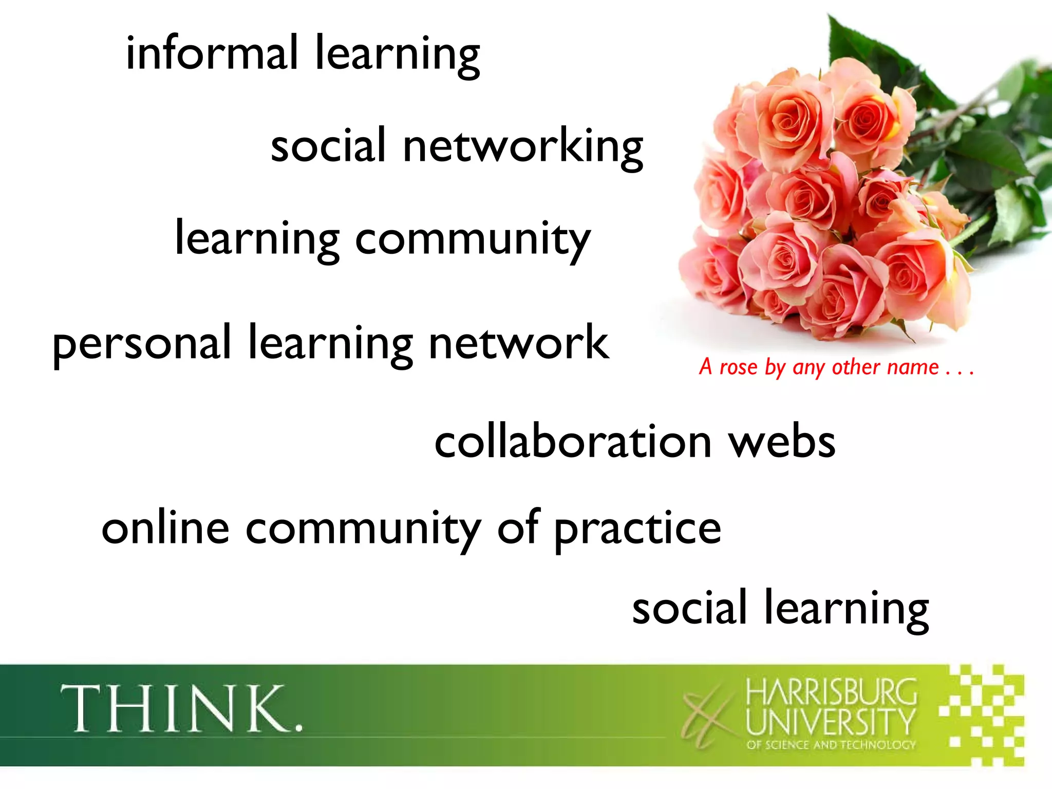 learning community social networking social learning personal learning network informal learning online community of practice collaboration webs A rose by any other name . . . 