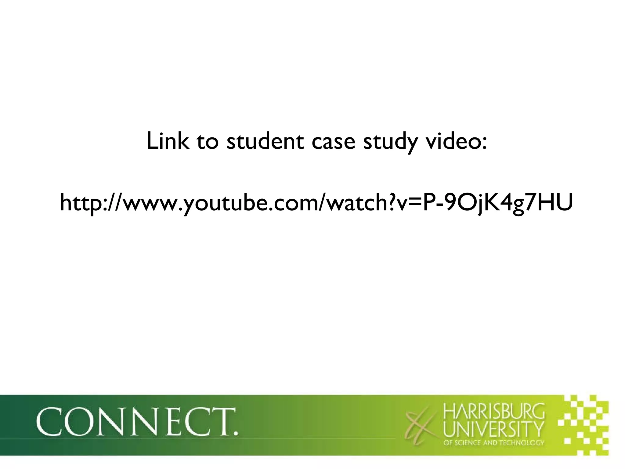 Link to student case study video: http://www.youtube.com/watch?v=P-9OjK4g7HU 