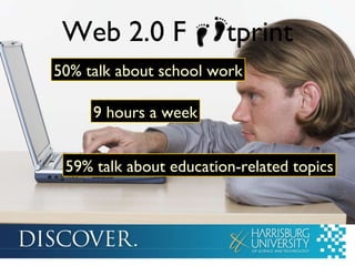 Web 2.0 F  tprint 9 hours a week 59% talk about education-related topics 50% talk about school work 