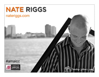 NATE RIGGS
nateriggs.com




#amaicc
 