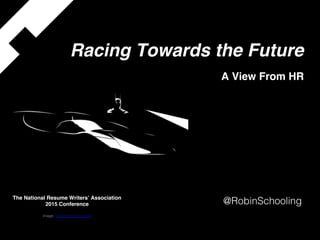 Racing Towards the Future
@RobinSchooling!
A View From HR
The National Resume Writers’ Association
2015 Conference
image: batmobilehistory.com!
 