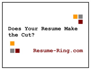 Does Your Resume Make
the Cut?

       Resume-Ring.com
 
