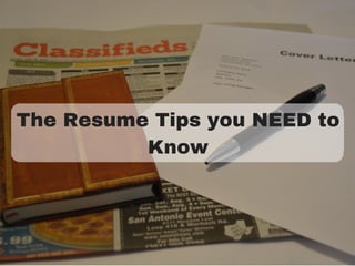 The Resume Tips you NEED to
Know
 
