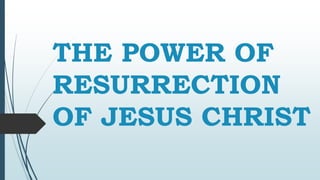 THE POWER OF
RESURRECTION
OF JESUS CHRIST
 