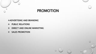PROMOTION
ADVERTISING AND BRANDING
 PUBLIC RELATIONS
 DIRECT AND ONLINE MARKETING
 SALES PROMOTION
 