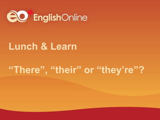 Lunch & Learn
“There”, “their” or “they’re”?
 