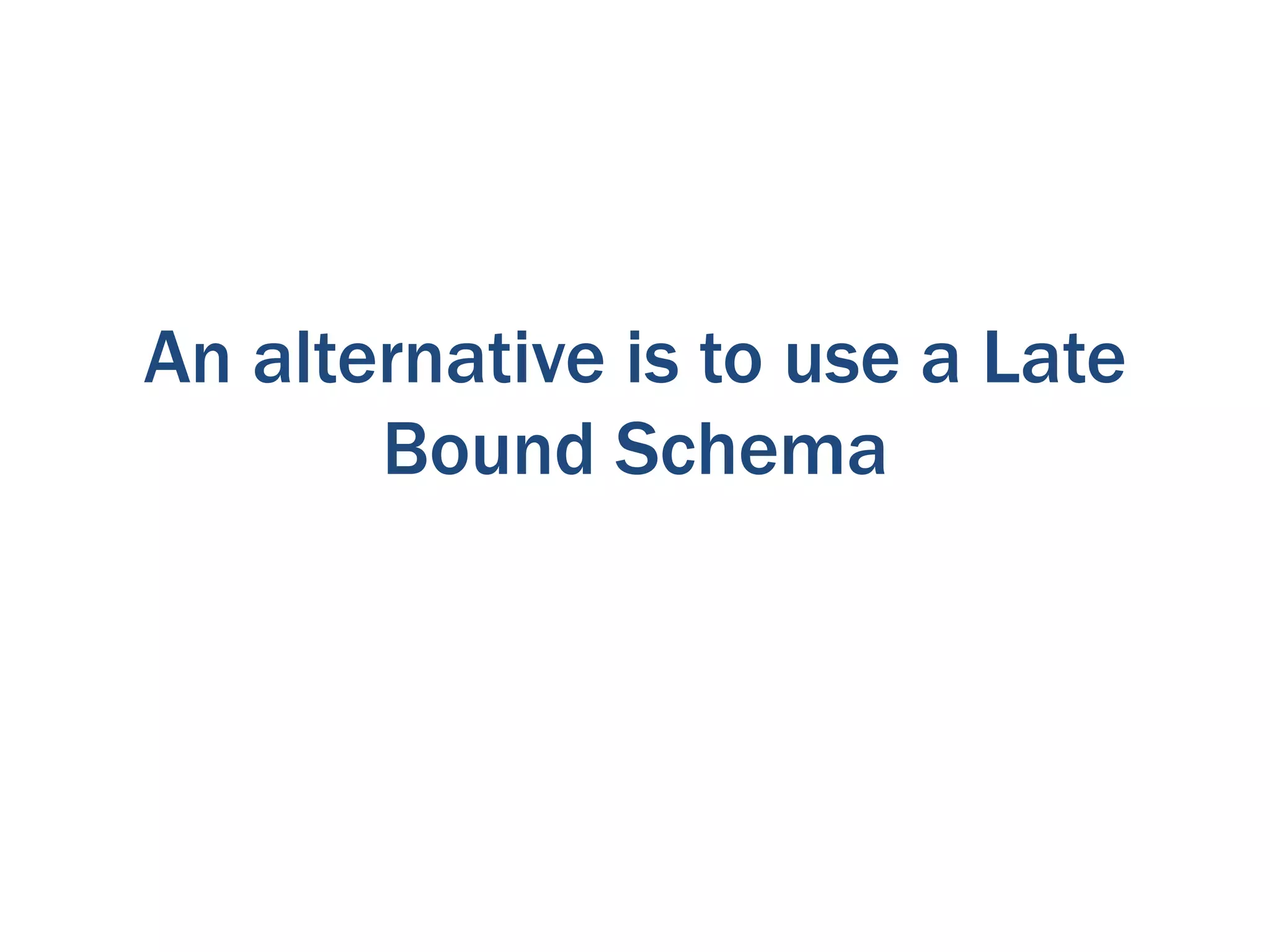 An alternative is to use a Late
       Bound Schema
 