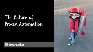 The Return of
Process Automation
@berndruecker
 