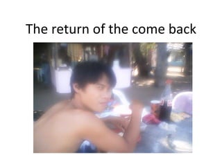 The return of the come back 