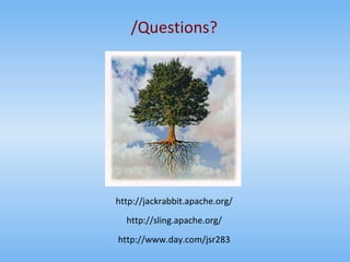 /Questions? http://jackrabbit.apache.org/ http://sling.apache.org/ http://www.day.com/jsr283 