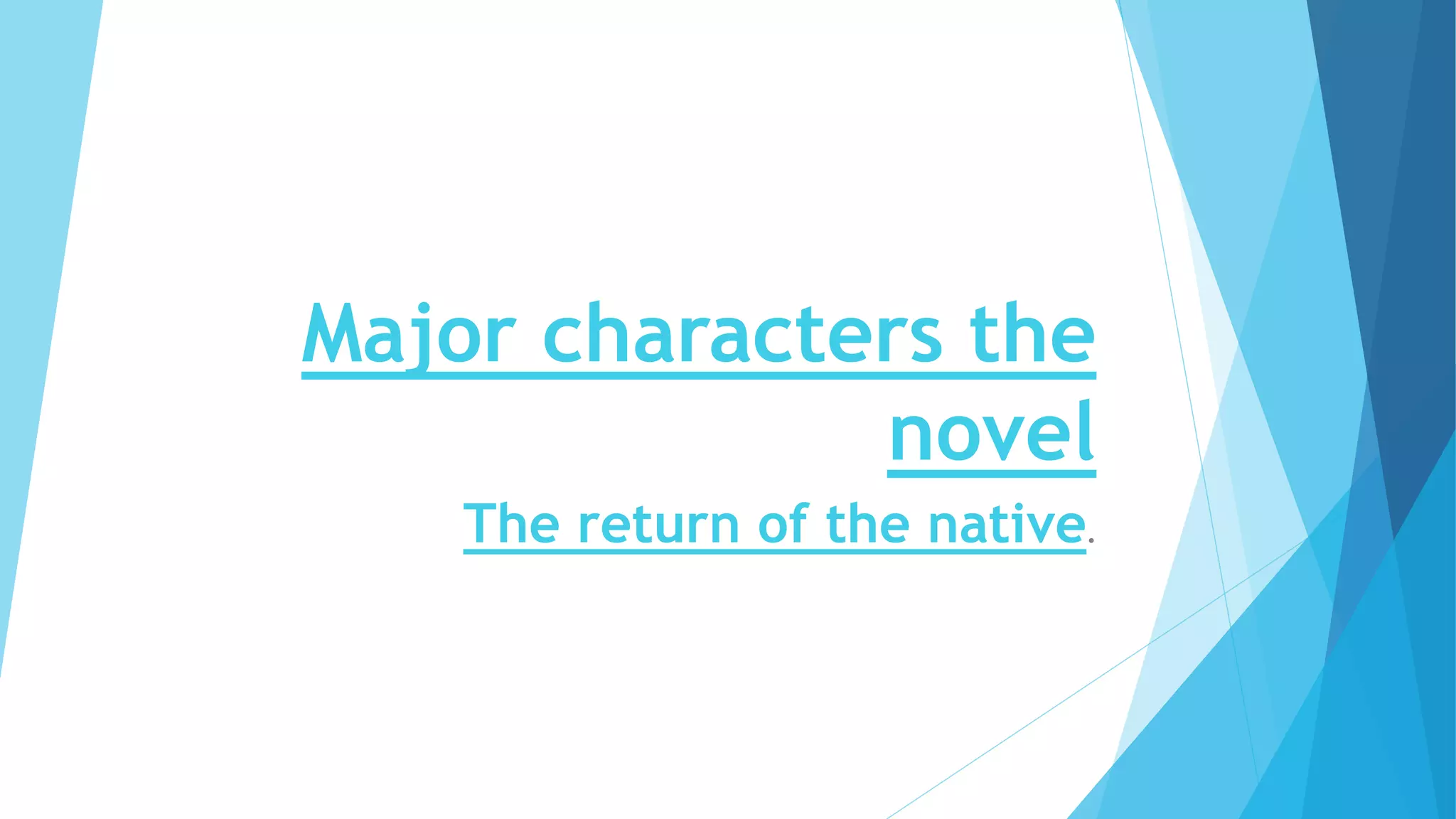Major characters the
novel
The return of the native.
 
