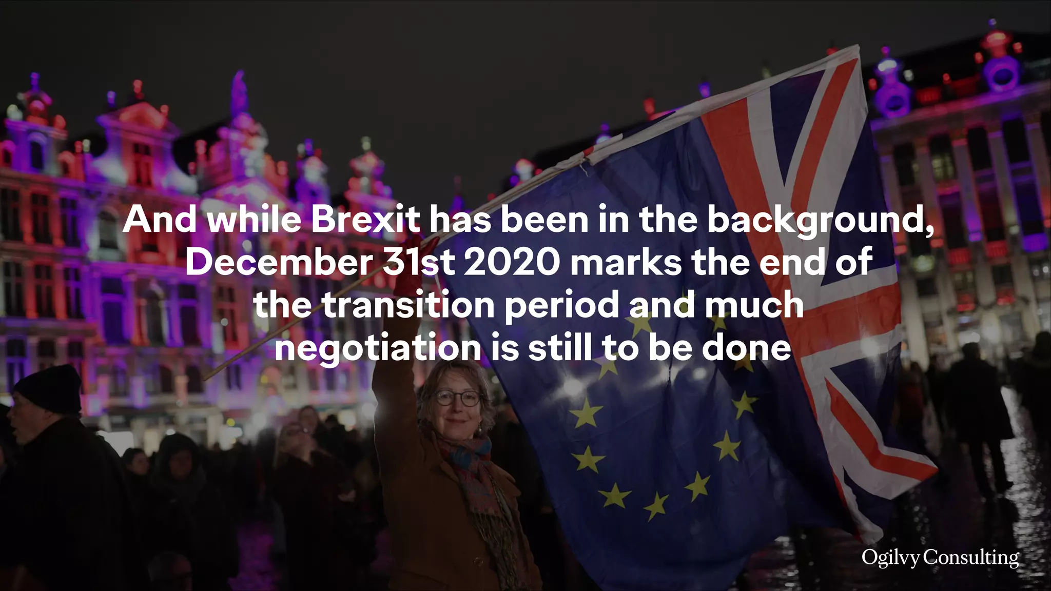 And while Brexit has been in the background,
December 31st 2020 marks the end of
the transition period and much
negotiation is still to be done
 
