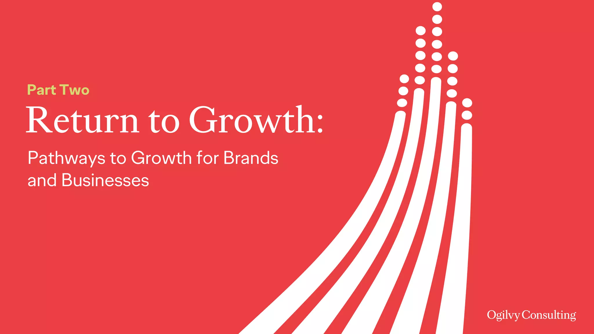 Return to Growth:
Part Two
Pathways to Growth for Brands
and Businesses
 