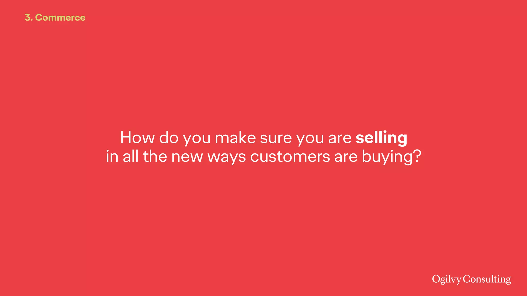 How do you make sure you are selling
in all the new ways customers are buying?
3. Commerce
 
