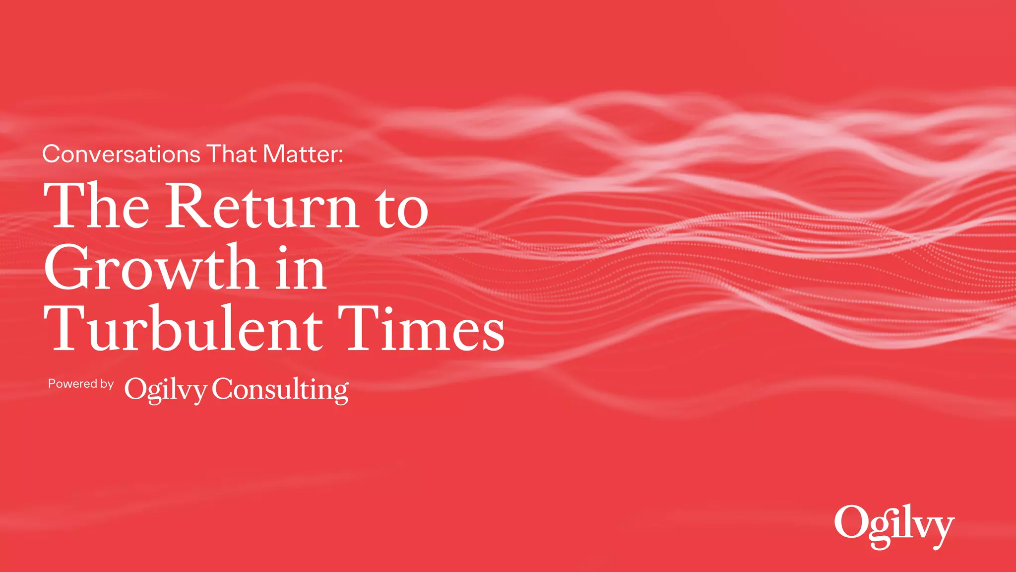 The Return to
Growth in
Turbulent Times
Conversations That Matter:
Powered by
 