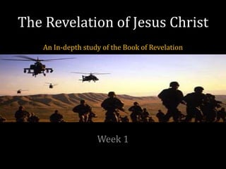 The Revelation of Jesus Christ
An In-depth study of the Book of Revelation
Week 1
 