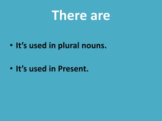 There areIt’sused in plural nouns.It’sused in Present.