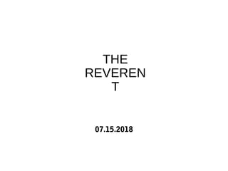 THE
REVEREN
T
07.15.2018
 