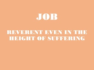 REVERENT EVEN IN THE
HEIGHT OF SUFFERING
JOB
 