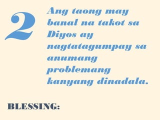 2
Ang taong may
banal na takot sa
Diyos ay
nagtatagumpay sa
anumang
problemang
kanyang dinadala.
BLESSING:
 