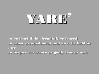 YAREYARE’
to be fearful, be dreadful, be fearedto be fearful, be dreadful, be feared
to cause astonishment and awe, be hel...