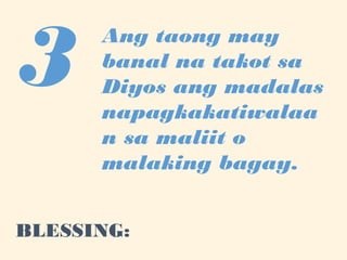 3 Ang taong may
banal na takot sa
Diyos ang madalas
napagkakatiwalaa
n sa maliit o
malaking bagay.
BLESSING:
 