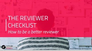 Nicola Pietroluongo @niklongstone
THE REVIEWER
CHECKLIST
How to be a better reviewer
 