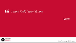 Nicola Pietroluongo @niklongstone
“ I want it all, I want it now
-Queen
 