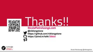 Nicola Pietroluongo @niklongstone
Thanks!!NicolaPietroluongo.com
@niklongstone
https://github.com/niklongstone
https://joind.in/talk/20dcd
 
