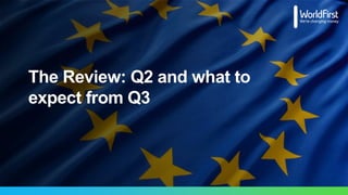 The Review: Q2 and what to
expect from Q3
 