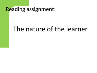 Reading assignment:
The nature of the learner
 