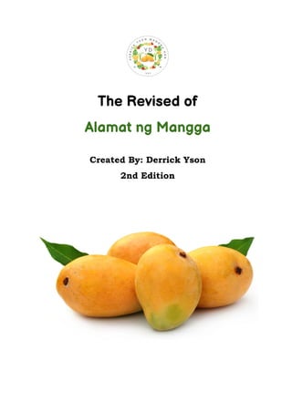 The Revised of
Alamat ng Mangga
Created By: Derrick Yson
2nd Edition
 