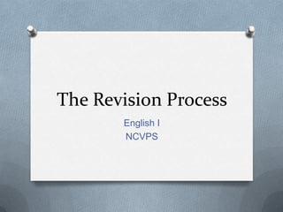The Revision Process
       English I
       NCVPS
 