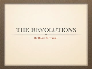 THE REVOLUTIONS
    By Rosey Mitchell
 