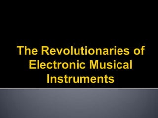 The Revolutionaries of Electronic Musical Instruments 